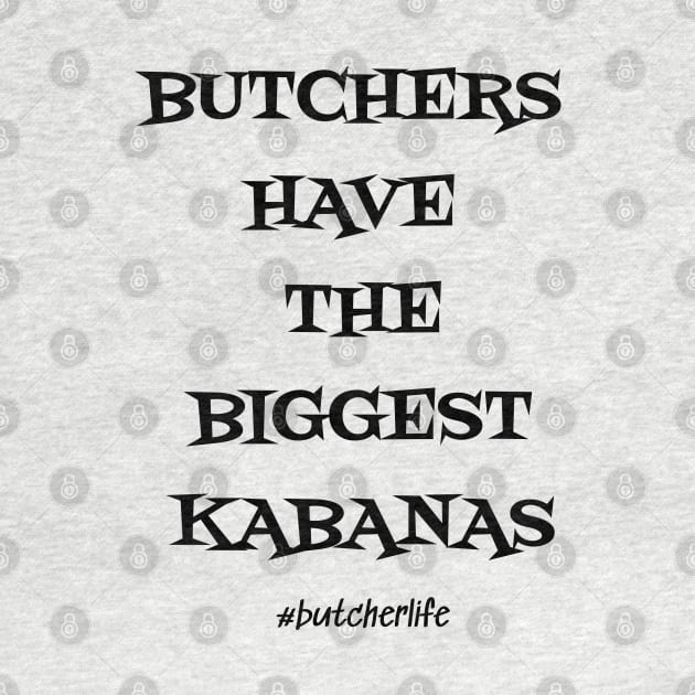 Funny Butcher T-Shirt | Butchers Have the Biggest Kabanas | BBQ Gifts | Butcher Gift | Butcher Dad | Master Butcher | Funny Butcher Quote by WyldbyDesign